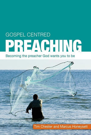 9781909559202-Gospel Centred Preaching: Becoming the preacher God wants you to be-Chester, Tim; Honeysett, Marcus