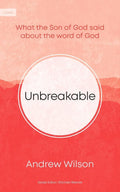 Unbreakable: What The Son Of God Said About The Word Of God Andrew Wilson
