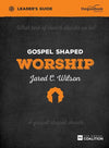 9781909919204-Gospel Shaped Worship Leader's Guide-Wilson, Jared C.