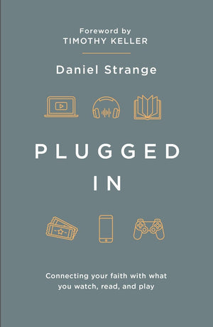 Plugged In: Connecting your faith with what you watch, read, and play by Strange, Daniel (9781909919419) Reformers Bookshop