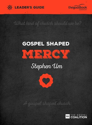9781909919525-Gospel Shaped Mercy Leader's Guide-Um, Stephen