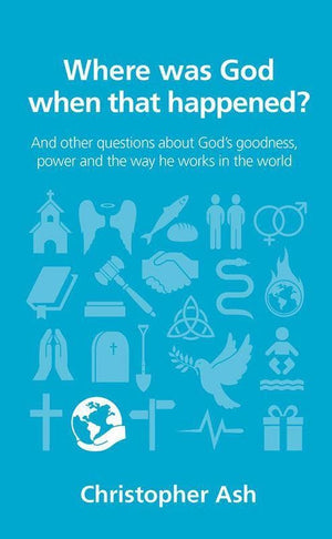 9781910307236-QCA Where was God when that happened: And other questions about God’s goodness, power and the way he works in the world-Ash, Christopher