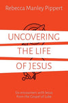 9781910307632-Uncovering the Life of Jesus: Six encounters with Christ from the Gospel of Luke-Pippert, Rebecca M.