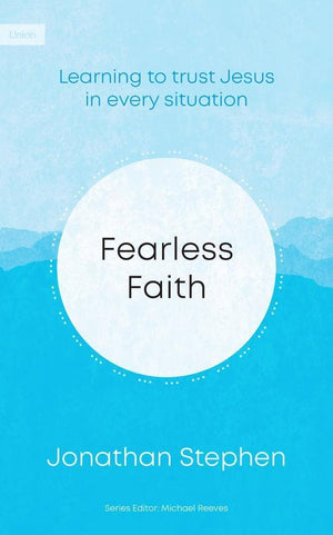 Fearless Faith: Learning To Trust Jesus In Every Situation by Jonathan Stephen