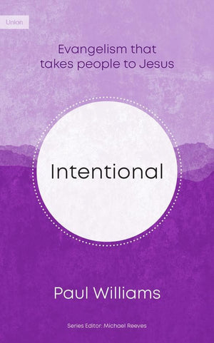 Intentional Evangelism: That Takes People To Jesus by Paul Williams