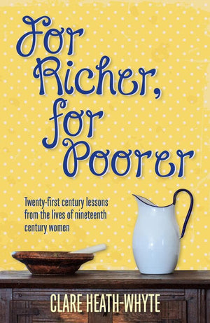 For Richer, For Poorer: Twenty-first century lessons from the lives of nineteenth century women by Heath-Whyte, Clare (9781912373307) Reformers Bookshop