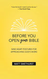 Before You Open Your Bible: Nine Heart Postures For Approaching God's Word by Smethurst, Matt (9781912373710) Reformers Bookshop