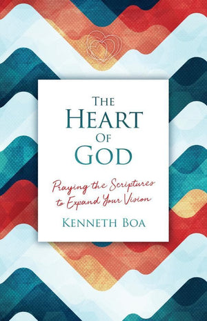 The Heart of God: Praying the Scriptures to Expand Your Vision by Boa, Kenneth (9781912373840) Reformers Bookshop