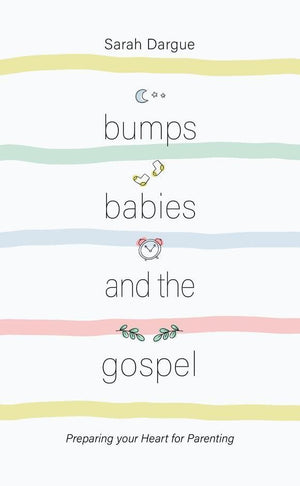 Bumps, Babies and the Gospel by Dargue, Sarah (9781913278397) Reformers Bookshop