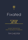 Fixated: Advent Meditations from the Book of Hebrews By Tim Chester