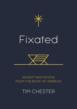 Fixated: Advent Meditations from the Book of Hebrews By Tim Chester