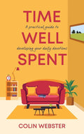 Time Well Spent: A Practical Guide to Developing Your Daily Devotions