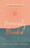 Heavenly Minded by Mary Willson Hannah