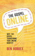 Gospel Online, The: Why the Gospel transforms your online identity