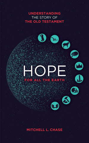 Hope for All the Earth: Understanding the story of the Old Testament by Mitchell L. Chase