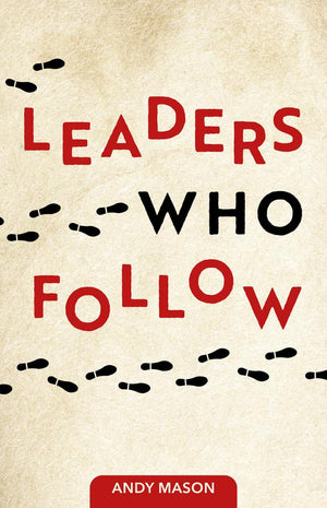 Leaders Who Follow by Andy Mason