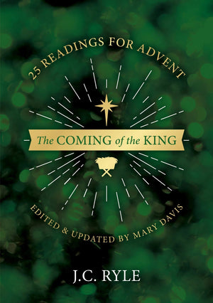 Coming of the King, The: 25 Devotional Readings for Advent by J. C. Ryle; Mary Davis