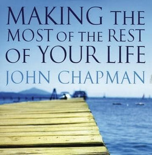 Making the Most of the Rest of Your Life by Chapman, John; Payne, Tony (9781921068997) Reformers Bookshop