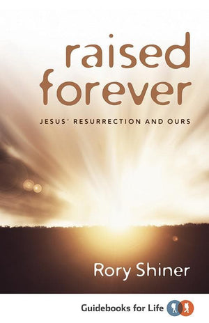 9781922206626-Raised Forever: Jesus' Resurrection and Ours-Shiner, Rory