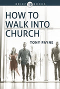 How to Walk into Church by Payne, Tony (9781922206725) Reformers Bookshop