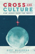 Cross And Culture Can Jesus Save The West by Kurt Mahlburg
