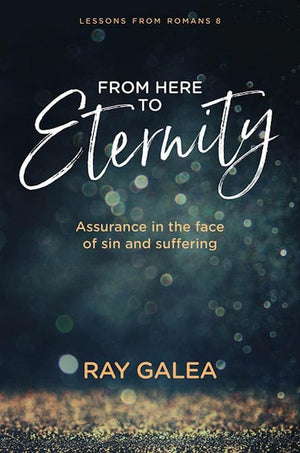 9781925424102-From Here to Eternity: Assurance in the Face of Sin and Suffering-Galea, Ray