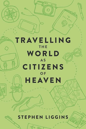 9781925424119-Travelling the World as Citizens of Heaven-Liggins, Stephen