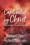 Captivated by Christ: Seeing Jesus Clearly in the Book of Colossians by Chin, Richard (9781925424492) Reformers Bookshop
