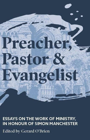 Preacher, Pastor and Evangelist: Essays on the work of ministry, in honour of Simon Manchester by O'Brien, Gerard (9781925424614) Reformers Bookshop