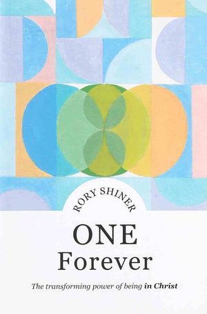 One Forever: The Transforming Power of Being in Christ by Rory Shiner