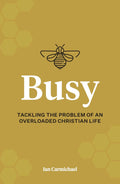 Busy: Tackling the problem of an overloaded Christian life by Ian Carmichael