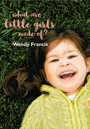 What are Little Girls Made Of? Book by Wendy Francis