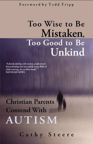 Too Wise To Be Mistaken, Too Good To Be Unkind by Cathy Steere