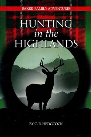 Hunting in the Highlands (Baker Family Adventures, Book 7) by C. R. Hedgcock