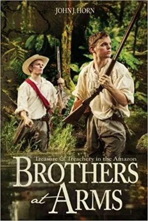 Brothers at Arms: Treasure & Treachery in the Amazon (Men of Grit, Book 1) by John J. Horn