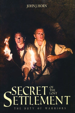 Secret of the Lost Settlement: The Duty of Warriors (Men of Grit, Book 3) by John J. Horn