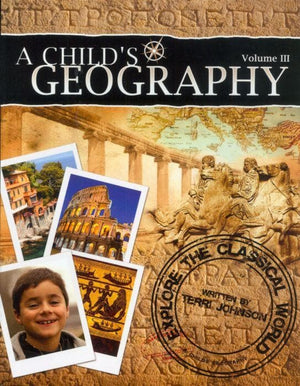 A Child's Geography Vol. 3: Explore The Classical World by Johnson, Terri (9781932786538) Reformers Bookshop