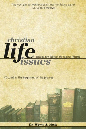 Christian Life Issues: Volume 1: The Beginning of the Journey by Mack, Wayne A. (9781936141340) Reformers Bookshop