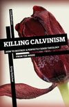 9781936760534-Killing Calvinism: How to Destroy a Perfectly Good Theology From the Inside-Dutcher, Greg