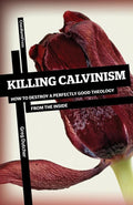 9781936760534-Killing Calvinism: How to Destroy a Perfectly Good Theology From the Inside-Dutcher, Greg
