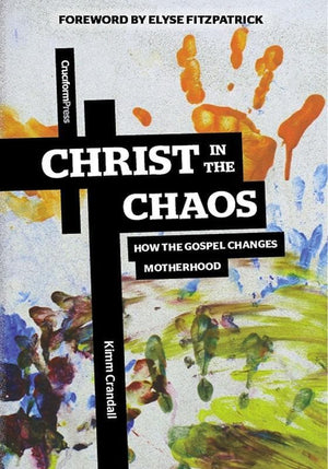 9781936760701-Christ in the Chaos: How the Gospel Changes Motherhood-Crandall, Kimm