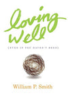 9781936768295-Loving Well: Even if You Haven't Been-Smith, William P.
