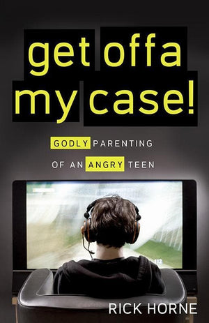 9781936908141-Get Offa My Case: Godly Parenting of an Angry Teen-Horne, Rick