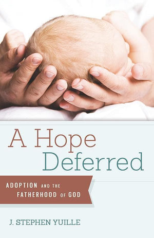 9781936908783-Hope Deferred, A: Adoption and the Fatherhood of God-Yuille, J. Stephen