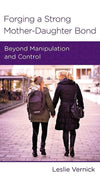 9781939946133-NGP Forging a Strong Mother-Daughter Bond: Beyond Manipulation and Control-Vernick, Leslie