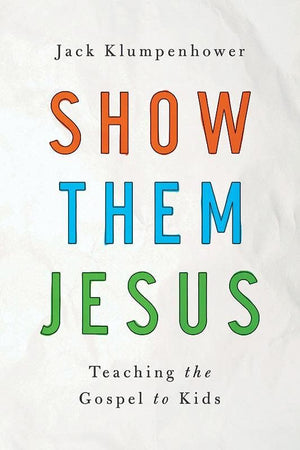 9781939946393-Show Them Jesus: Teaching the Gospel to Kids-Klumpenhower, Jack
