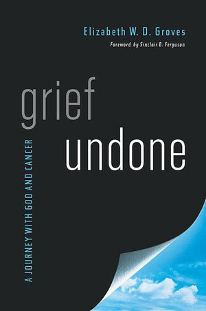 9781939946522-Grief Undone: A Journey with God and Cancer-Groves, Elizabeth