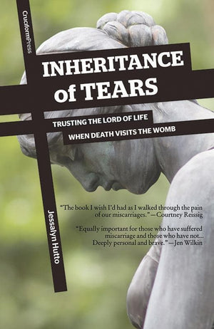 9781941114018-Inheritance of Tears, The: Trusting the Lord of Life When Death Visits the Womb-Hutto, Jessalyn