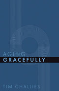 Aging Gracefully by Challies, Tim (9781941114421) Reformers Bookshop
