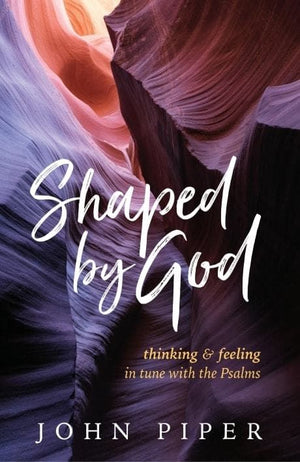 Shaped By God: Thinking Feeling in Tune Psalms | Piper | 9781941114490